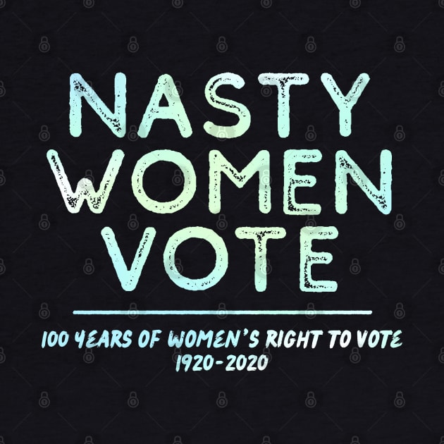 Nasty Women Vote – Women's Right To Vote Centennial by Pine Hill Goods